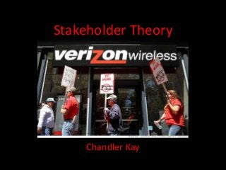 Stakeholder Theory
Chandler Kay
 