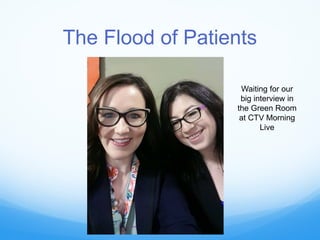 The Flood of Patients
Waiting for our
big interview in
the Green Room
at CTV Morning
Live
 