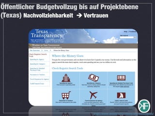 Öffentlicher Budgetvollzug bis auf Projektebene
(Texas) Nachvollziehbarkeit  Vertrauen
http://www.texastransparency.org/moneygoes/
 