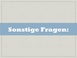Sonstige Fragen:
 