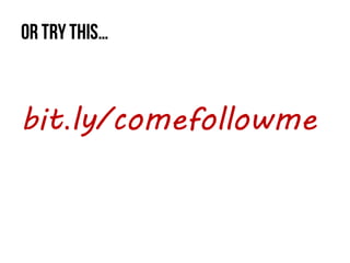 bit.ly/comefollowme

 