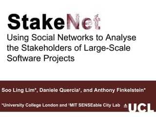 Soo Ling Lim*, Daniele Quercia † , and Anthony Finkelstein* *University College London and  † MIT SENSEable City Lab Using Social Networks to Analyse the Stakeholders of Large-Scale Software Projects 