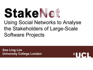 Soo Ling Lim University College London Using Social Networks to Analyse the Stakeholders of Large-Scale Software Projects 