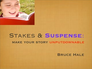 Stakes & Suspense:
make your story unputdownable

                  Bruce Hale
 