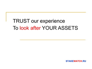 TRUST our experience
To look after YOUR ASSETS




                    STAKEWATCH.RU
 