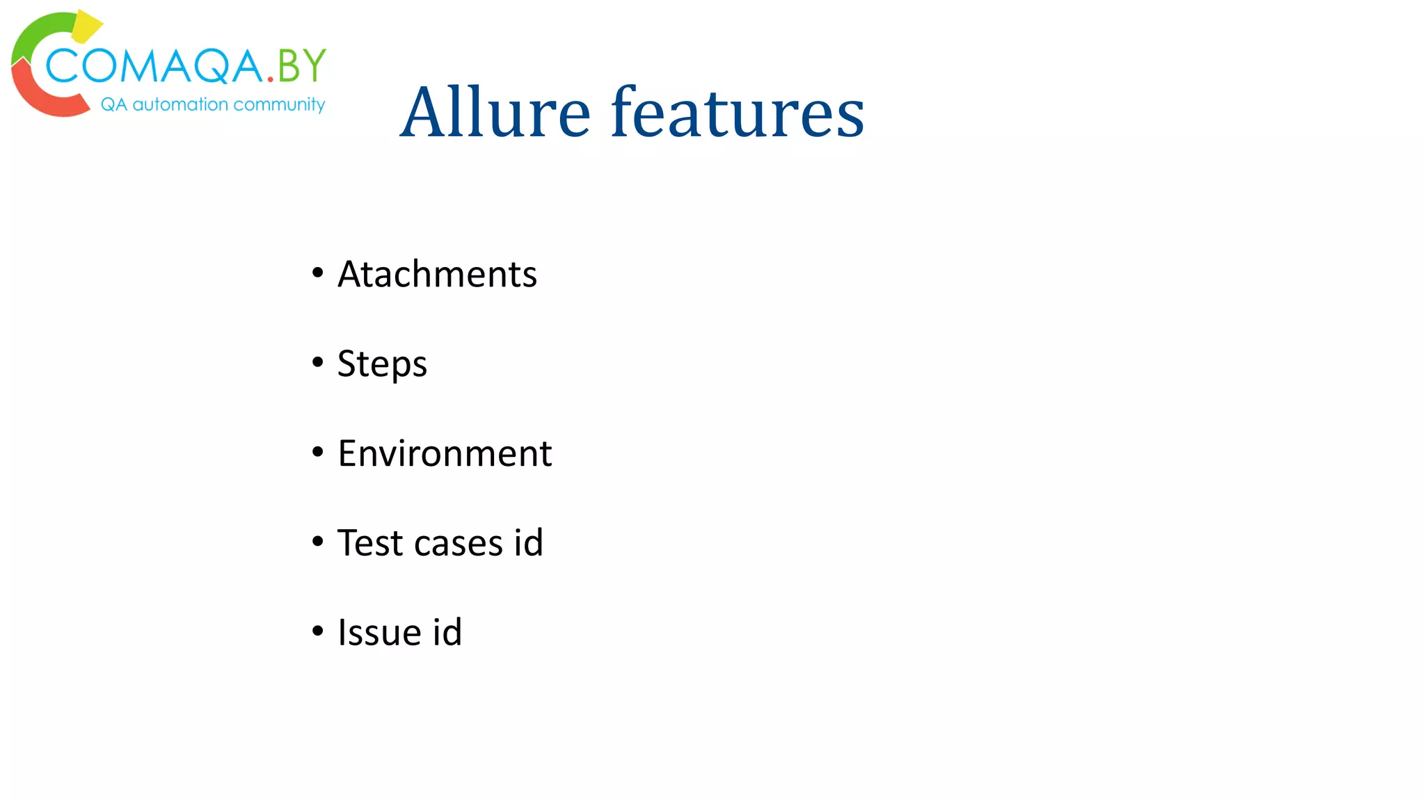 Allure features
• Atachments
• Steps
• Environment
• Test cases id
• Issue id
 