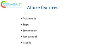 Allure features
• Atachments
• Steps
• Environment
• Test cases id
• Issue id
 