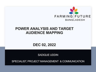 POWER ANALYSIS AND TARGET
AUDIENCE MAPPING
DEC 02, 2022
SADIQUE UDDIN
SPECIALIST, PROJECT MANAGEMENT & COMMUNICATION
 