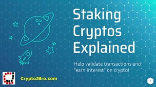 Staking
Cryptos
Explained
Help validate transactions and
“earn interest” on crypto!
1
CryptoJBro.com
 