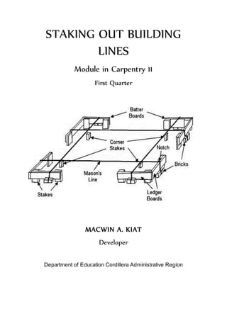 STAKING OUT BUILDING
LINES
Module in Carpentry 11
First Quarter
MACWIN A. KIAT
Developer
Department of Education Cordillera Administrative Region
 