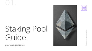 Staking Pool
Guide
WHAT'S IN THERE FOR YOU?
CAN
ETH
01.
INFORMATIONBYCANETHPOOL
 