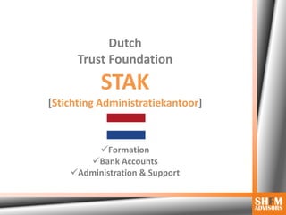 Dutch
Trust Foundation
STAK
[Stichting Administratiekantoor]
Formation
Bank Accounts
Administration & Support
 