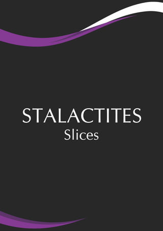 STALACTITES
Slices
 