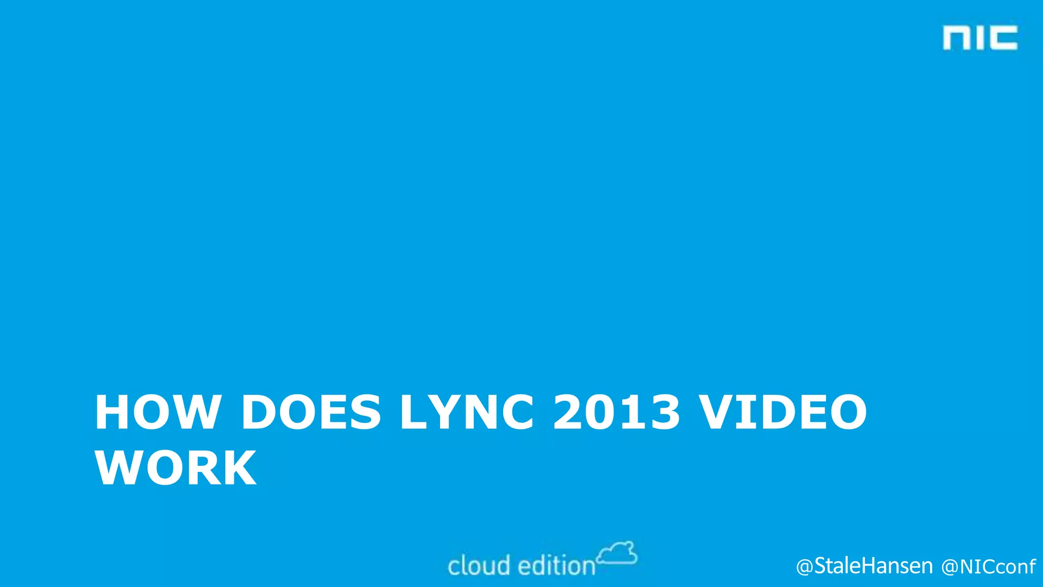 HOW DOES LYNC 2013 VIDEO
WORK
@

@NICconf

 