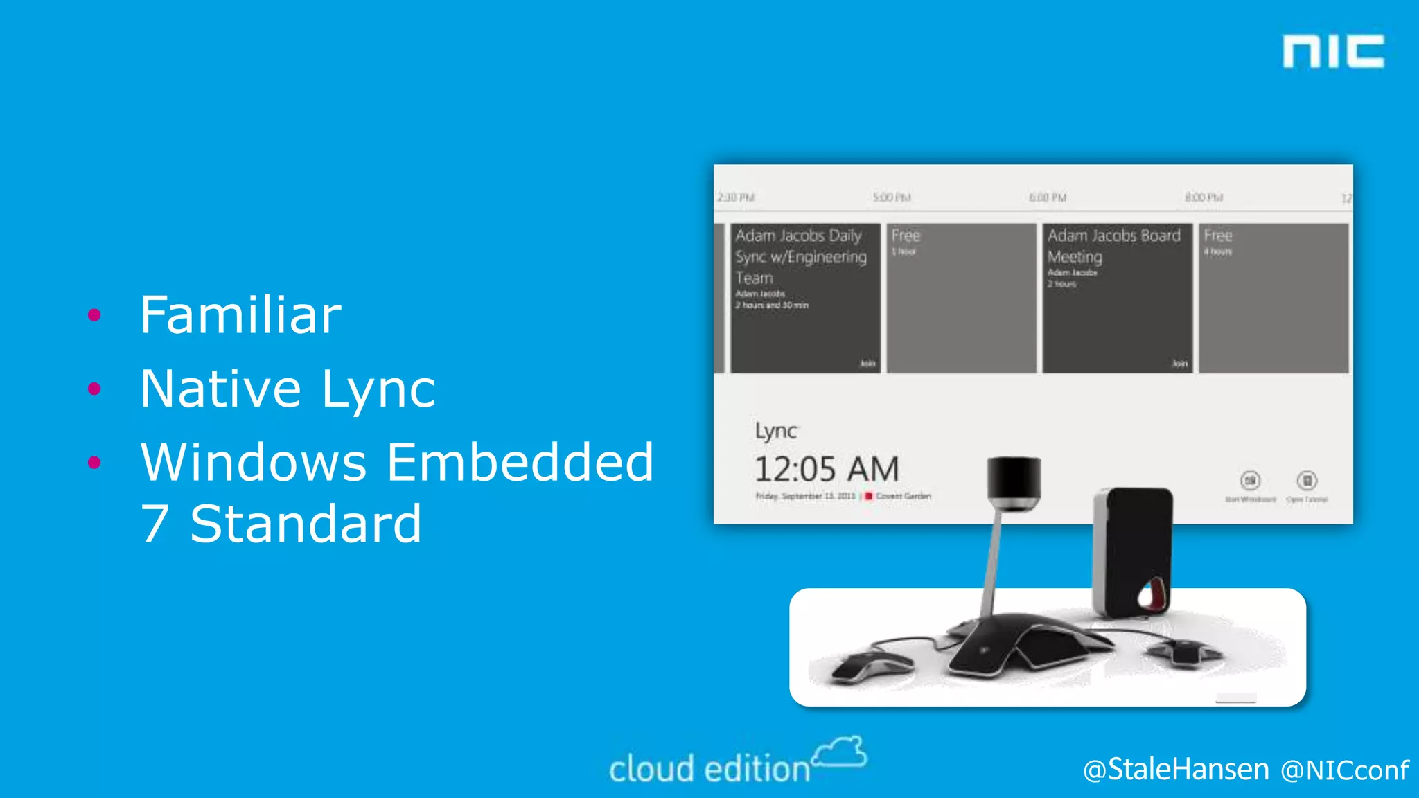 • Familiar
• Native Lync
• Windows Embedded
7 Standard

@

@NICconf

 