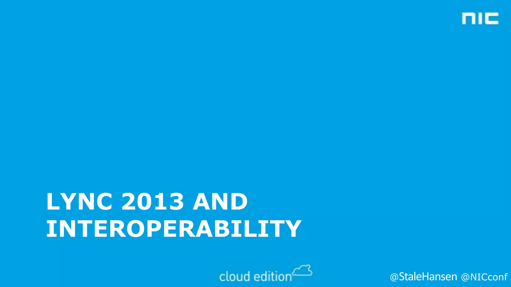 LYNC 2013 AND
INTEROPERABILITY
@

@NICconf

 