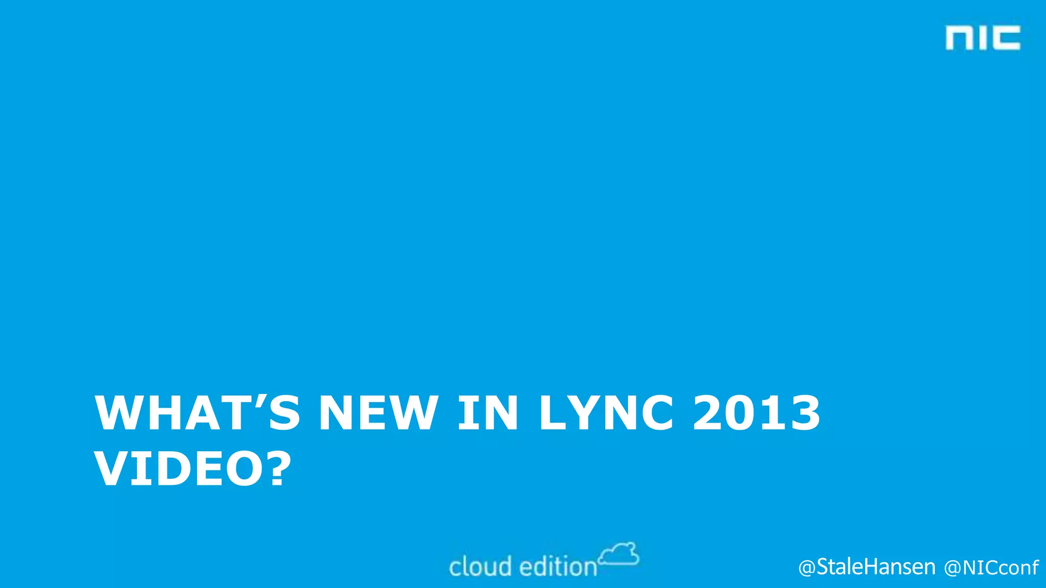 WHAT’S NEW IN LYNC 2013
VIDEO?
@

@NICconf

 