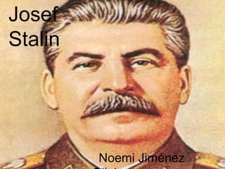 Josef
Stalin




         Noemi Jiménez
 