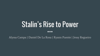 Stalin’s Rise to Power
Alyssa Campa | Daniel De La Rosa | Ryann Puente | Jessy Regueiro
 