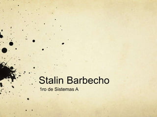 Stalin Barbecho
1ro de Sistemas A
 