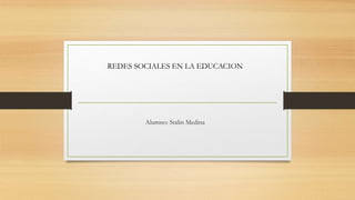Alumno: Stalin Medina
REDES SOCIALES EN LA EDUCACION
 