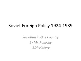 Soviet Foreign Policy 1924-1939

      Socialism in One Country
           By Mr. Rakochy
             IBDP History
 