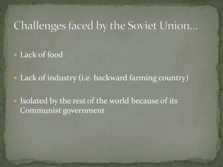  Lack of food
 Lack of industry (i.e. backward farming country)
 Isolated by the rest of the world because of its
Communist government
 