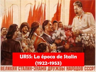 URSS: La época de Stalin
(1922-1953)
 
