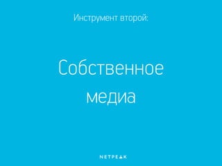 Инструмент второй:
Собственное
медиа
 