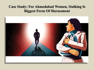 Case Study: For Ahmedabad Women, Stalking Is
Biggest Form Of Harassment
 