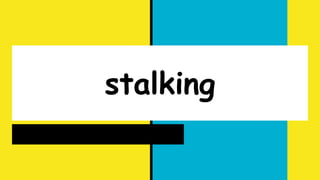 stalking
 