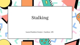 Laura Panduro Gomez - Cardoso 4ºB
Stalking
 