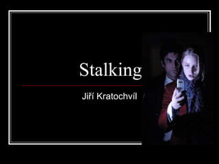 Stalking
Jiří Kratochvíl
 