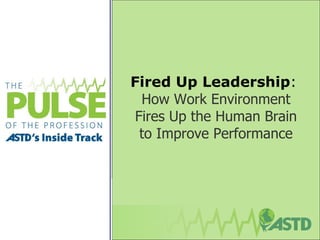 Fired Up Leadership :  How Work Environment Fires Up the Human Brain to Improve Performance   