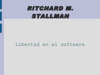 RITCHARD M.
    STALLMAN



Libertad en el software
 