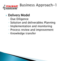    Delivery Model
    ◦   Due Diligence
    ◦   Solution and deliverables Planning
    ◦   Implementation and monitoring
    ◦   Process review and improvement
    ◦   Knowledge transfer
 