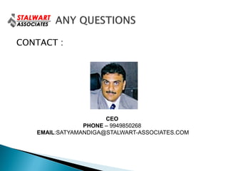 CONTACT :




                      CEO
                PHONE – 9949850268
   EMAIL:SATYAMANDIGA@STALWART-ASSOCIATES.COM
 