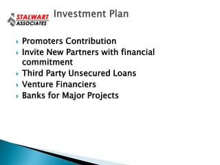    Promoters Contribution
   Invite New Partners with financial
    commitment
   Third Party Unsecured Loans
   Venture Financiers
   Banks for Major Projects
 