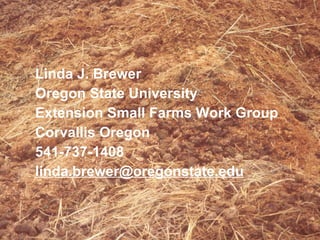 Linda J. Brewer Oregon State University Extension Small Farms Work Group Corvallis Oregon 541-737-1408 [email_address] 