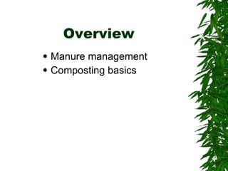 Overview Manure management Composting basics 