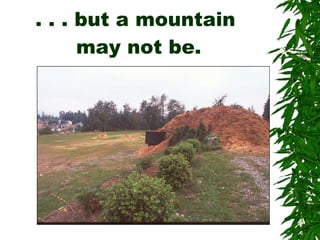 . . . but a mountain  may not be. 