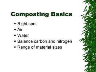Composting Basics Right spot Air Water Balance carbon and nitrogen Range of material sizes 