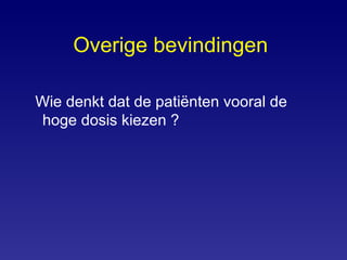 Overige bevindingen   Wie denkt dat de patiënten vooral de  hoge dosis kiezen ? 