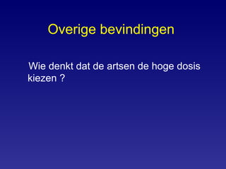 Overige bevindingen   Wie denkt dat de artsen de hoge dosis kiezen ? 