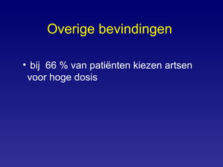Overige bevindingen   bij  66 % van patiënten kiezen artsen  voor hoge dosis 