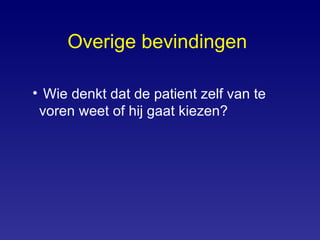 Overige bevindingen   Wie denkt dat de patient zelf van te  voren weet of hij gaat kiezen? 