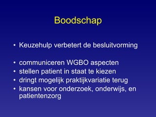 Boodschap Keuzehulp verbetert de besluitvorming communiceren WGBO aspecten stellen patient in staat te kiezen dringt mogelijk praktijkvariatie terug kansen voor onderzoek, onderwijs, en patientenzorg 