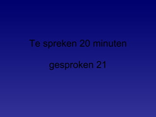 Te spreken 20 minuten gesproken 21 