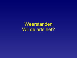 Weerstanden Wil de arts het? 
