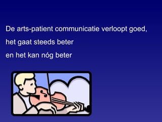 De arts-patient communicatie verloopt goed, het gaat steeds beter en het kan nóg beter 